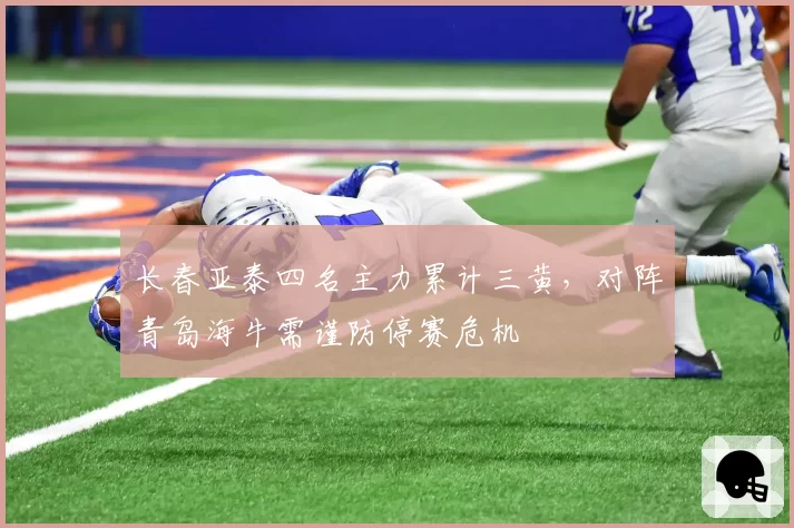 长春亚泰四名主力累计三黄,对阵青岛海牛需谨防停赛危机