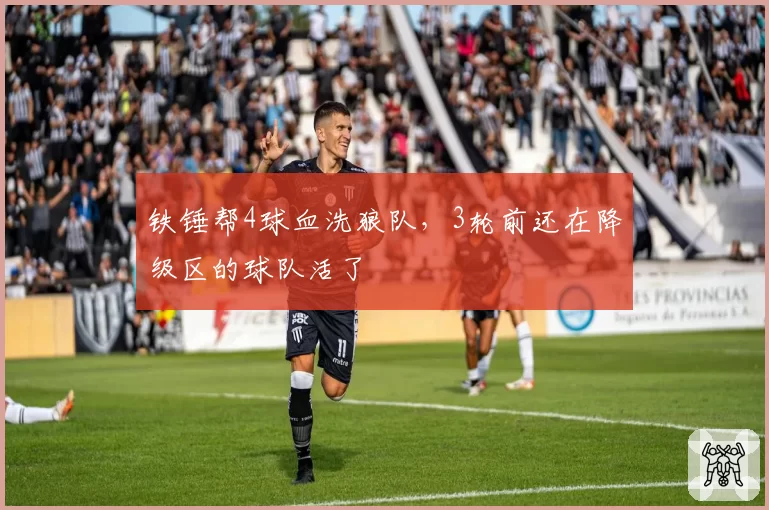 铁锤帮4球血洗狼队,3轮前还在降级区的球队活了